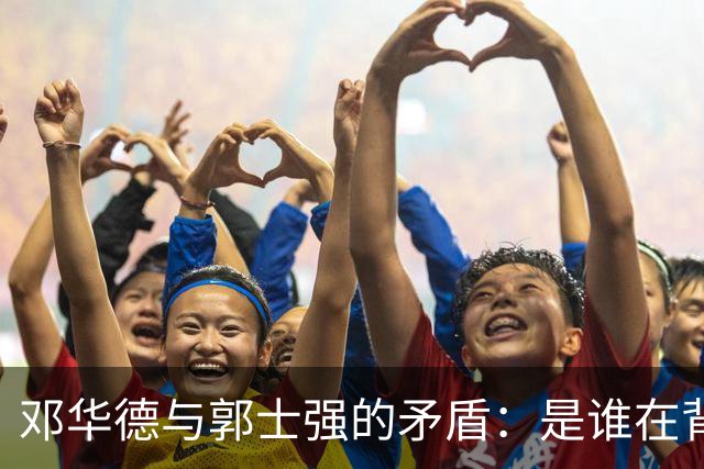 邓华德与郭士强的矛盾：是谁在背后操控中国男篮？